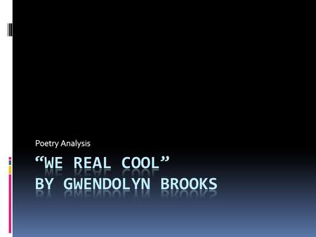“We Real Cool” By Gwendolyn Brooks