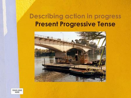 Describing action in progress Present Progressive Tense.