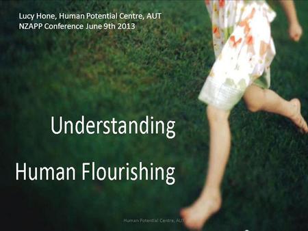 Human Potential Centre, AUT Lucy Hone, Human Potential Centre, AUT NZAPP Conference June 9th 2013.