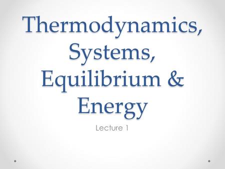 Thermodynamics, Systems, Equilibrium & Energy