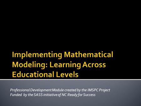 Professional Development Module created by the IMSPC Project Funded by the SASS initiative of NC Ready for Success.