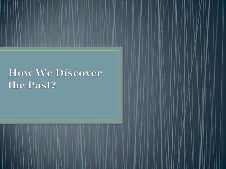 How We Discover the Past?