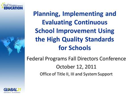 Planning, Implementing and Evaluating Continuous School Improvement Using the High Quality Standards for Schools Federal Programs Fall Directors Conference.