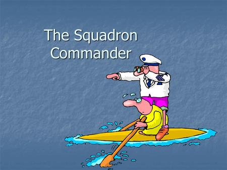 The Squadron Commander. Duties of the Squadron Commander To ensure that all CPS policies, both Squadron and District, are carried out To ensure that all.