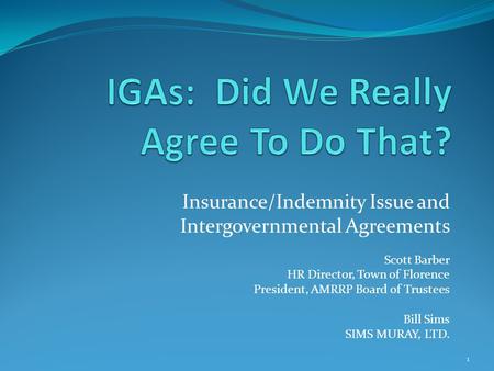 Insurance/Indemnity Issue and Intergovernmental Agreements Scott Barber HR Director, Town of Florence President, AMRRP Board of Trustees Bill Sims SIMS.