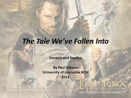 The Tale We’ve Fallen Into Genesis and Exodus By Paul Gibson University of Louisville BCM 2013.