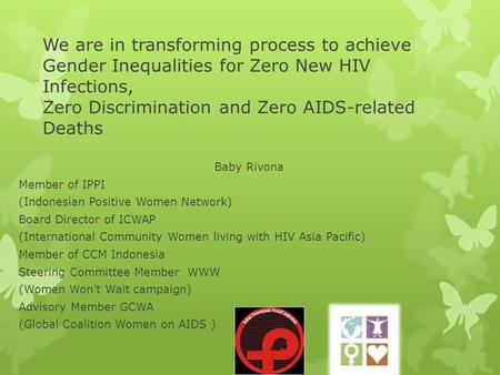 We are in transforming process to achieve Gender Inequalities for Zero New HIV Infections, Zero Discrimination and Zero AIDS-related Deaths Baby Rivona.