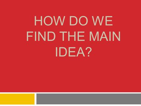 HOW DO WE FIND THE MAIN IDEA?. What do good readers look for when they read?  Good readers look for details in the story to help them find the main idea.