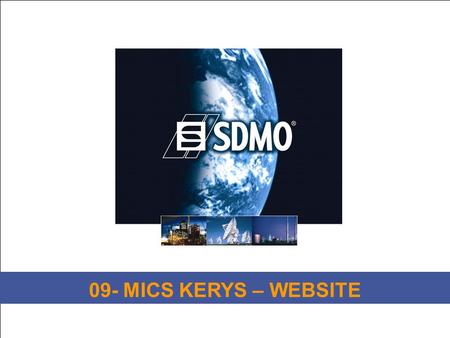 1 Titre de la diapositive SDMO Industries – Training Département MICS KERYS 09- MICS KERYS – WEBSITE.