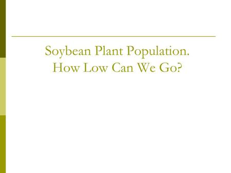 Soybean Plant Population. How Low Can We Go?. Introduction  Recent research indicates we may be planting higher populations then necessary Improved varieties.