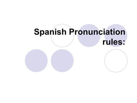 Spanish Pronunciation rules:. 1. A E I O U casa elefante mi olor uva.