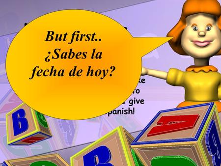 Do you have a Pregunta? Well….We need to make sure you learn how to make questions and give answers in Spanish! But first.. ¿Sabes la fecha de hoy?