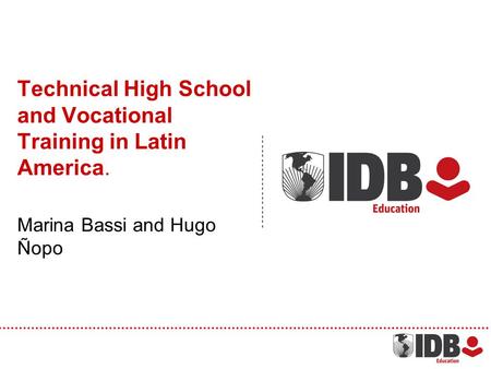 Technical High School and Vocational Training in Latin America. Marina Bassi and Hugo Ñopo.
