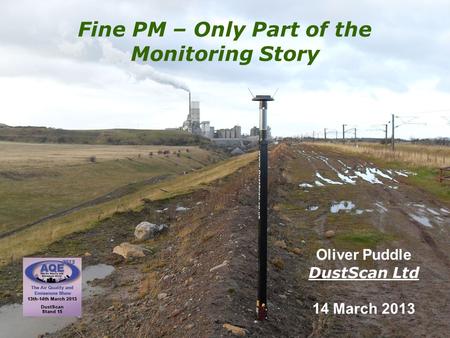 DustScan Ltd Fine PM – Only Part of the Monitoring Story Oliver Puddle DustScan Ltd 14 March 2013.