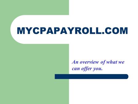 MYCPAPAYROLL.COM An overview of what we can offer you.