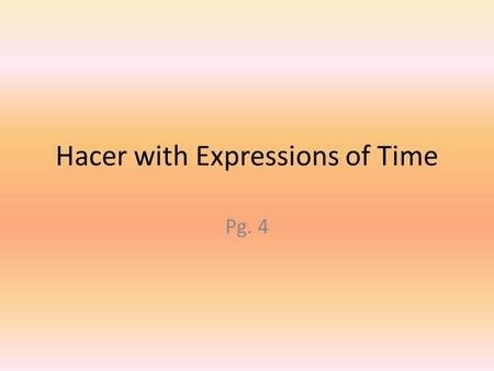 Hacer with Expressions of Time Pg. 4. In Spanish, if someone asks, “How long has this been going on?” or “How long has it been?” you answer with the verb.