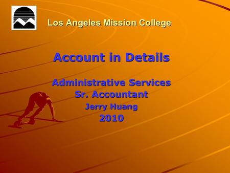 Los Angeles Mission College Account in Details Administrative Services Sr. Accountant Jerry Huang 2010.