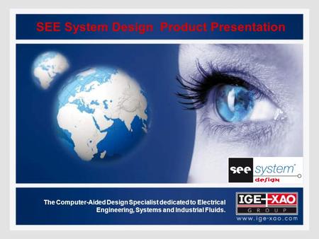 SEE System Design Product Presentation The Computer-Aided Design Specialist dedicated to Electrical Engineering, Systems and Industrial Fluids.