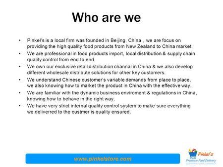 Www.pinkelstore.com Who are we Pinkel’s is a local firm was founded in Beijing, China ， we are focus on providing the high quality food products from New.