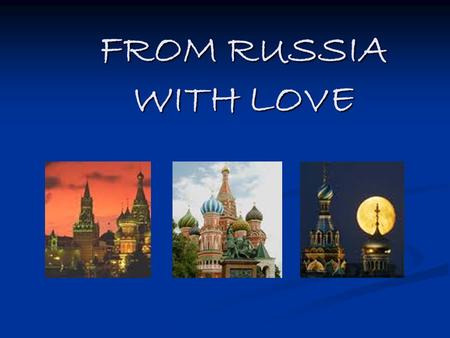 FROM RUSSIA WITH LOVE. OUR STORY Once upon a time…. Well…you know the beginning. But we would like to update you on the present.