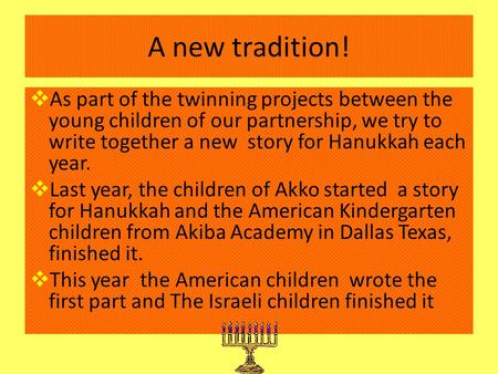 A new tradition!  As part of the twinning projects between the young children of our partnership, we try to write together a new story for Hanukkah each.