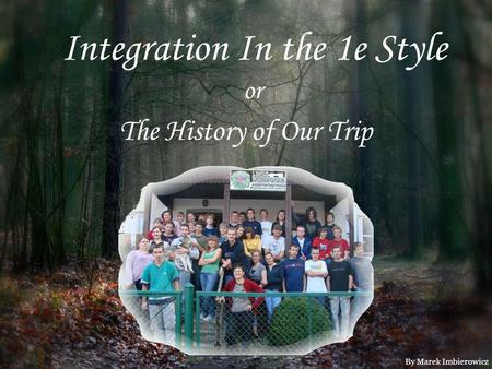 Integration In the 1e Style or The History of Our Trip By Marek Imbierowicz.