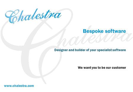 Bespoke software Designer and builder of your specialist software We want you to be our customer www.chalestra.com.