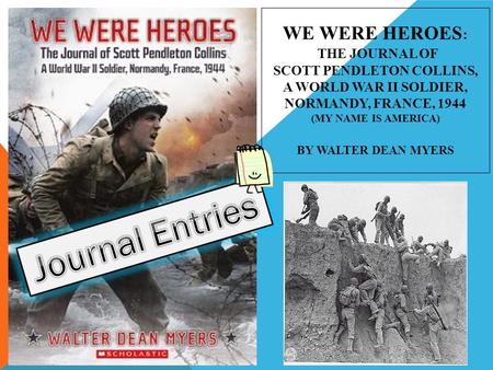 We Were Heroes: The Journal of Scott Pendleton Collins, a World War II Soldier, Normandy, France, 1944 (My Name Is America) By Walter Dean Myers Journal.