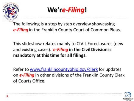 We’re-Filing! The following is a step by step overview showcasing e-Filing in the Franklin County Court of Common Pleas. This slideshow relates mainly.