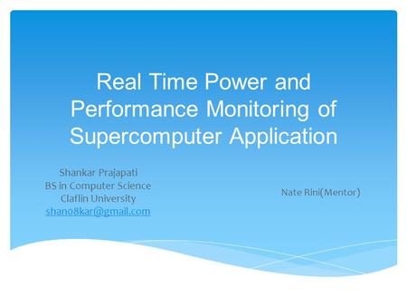 Real Time Power and Performance Monitoring of Supercomputer Application Shankar Prajapati BS in Computer Science Claflin University