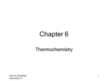 Chapter 6 Thermochemistry John A. Schreifels Chemistry 211.