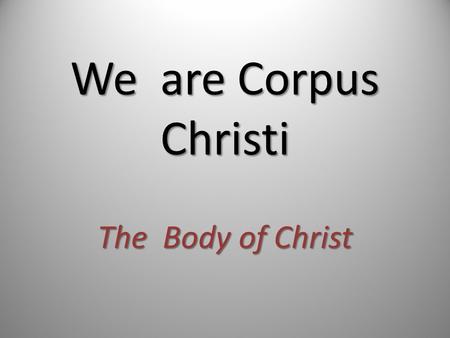 We are Corpus Christi The Body of Christ. ~We worship God~ We pray for one another.