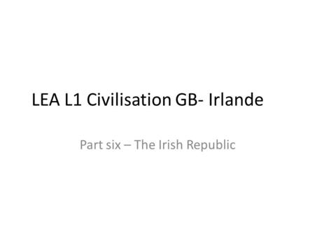 LEA L1 Civilisation GB- Irlande Part six – The Irish Republic.
