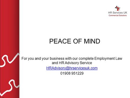PEACE OF MIND For you and your business with our complete Employment Law and HR Advisory Service 01908 951229.