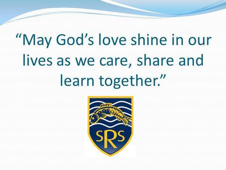 “May God’s love shine in our lives as we care, share and learn together.”