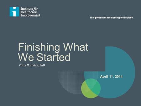Finishing What We Started Carol Haraden, PhD This presenter has nothing to disclose. April 11, 2014.