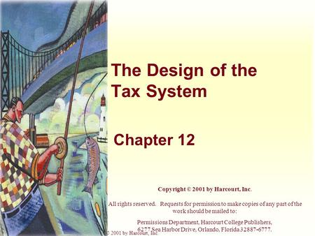 Harcourt, Inc. items and derived items copyright © 2001 by Harcourt, Inc. The Design of the Tax System Chapter 12 Copyright © 2001 by Harcourt, Inc. All.