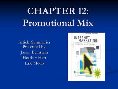CHAPTER 12: Promotional Mix Article Summaries Presented by: Jason Beinstein Heather Hart Eric Mollo.