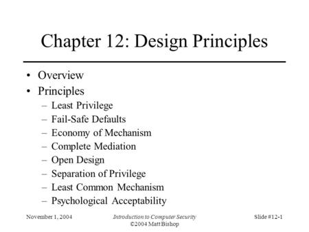 November 1, 2004Introduction to Computer Security ©2004 Matt Bishop Slide #12-1 Chapter 12: Design Principles Overview Principles –Least Privilege –Fail-Safe.