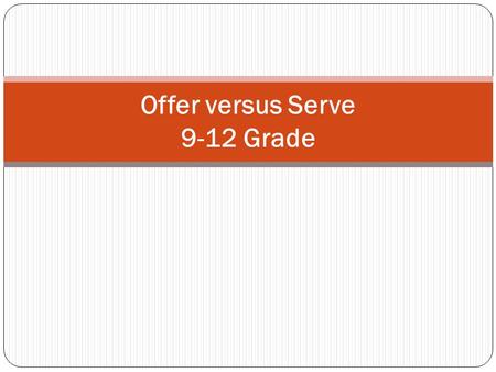 Offer versus Serve 9-12 Grade. Age-Grade Group 9-12 Offer versus Serve (OVS) is required for High School (grades 9-12) Five full components must be offered: