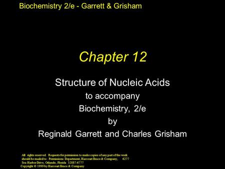 Biochemistry 2/e - Garrett & Grisham Copyright © 1999 by Harcourt Brace & Company Chapter 12 Structure of Nucleic Acids to accompany Biochemistry, 2/e.