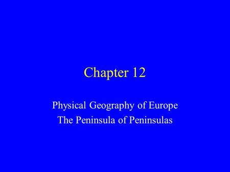 Chapter 12 Physical Geography of Europe The Peninsula of Peninsulas.