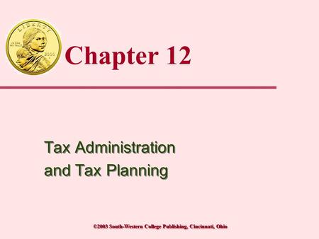 ©2003 South-Western College Publishing, Cincinnati, Ohio Chapter 12 Tax Administration and Tax Planning Tax Administration and Tax Planning.