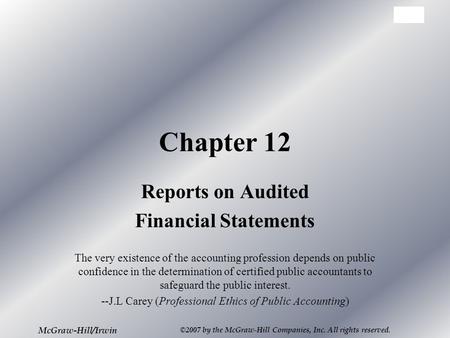 12-1 McGraw-Hill/Irwin ©2007 by the McGraw-Hill Companies, Inc. All rights reserved. Chapter 12 Reports on Audited Financial Statements The very existence.