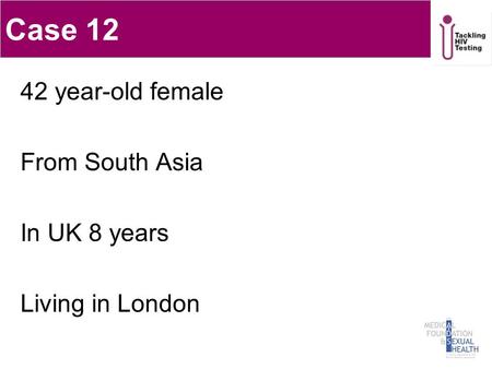 Case 12 42 year-old female From South Asia In UK 8 years Living in London.