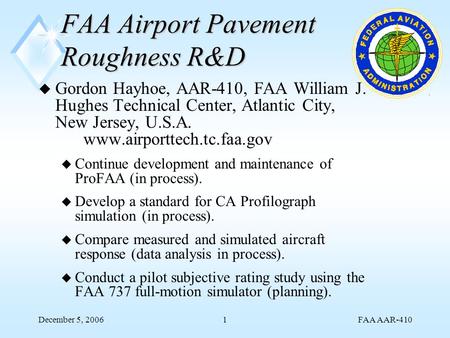 FAA AAR-410 December 5, 20061 FAA Airport Pavement Roughness R&D u Gordon Hayhoe, AAR-410, FAA William J. Hughes Technical Center, Atlantic City, New Jersey,