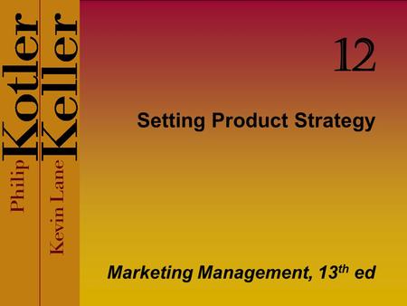 Setting Product Strategy Marketing Management, 13 th ed 12.