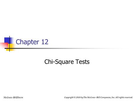 McGraw-Hill/Irwin Copyright © 2010 by The McGraw-Hill Companies, Inc. All rights reserved. Chi-Square Tests Chapter 12.