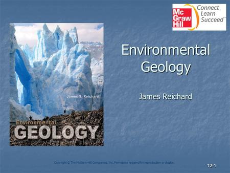 12-1 Environmental Geology James Reichard Copyright © The McGraw-Hill Companies, Inc. Permission required for reproduction or display.