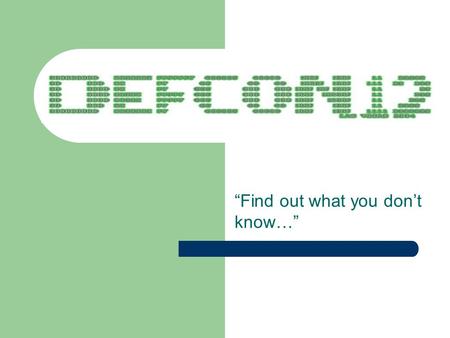 “Find out what you don’t know…”. Agenda Introduction To disclose or not to disclose What is Defcon Defcon 12 Presentations The Future Questions.